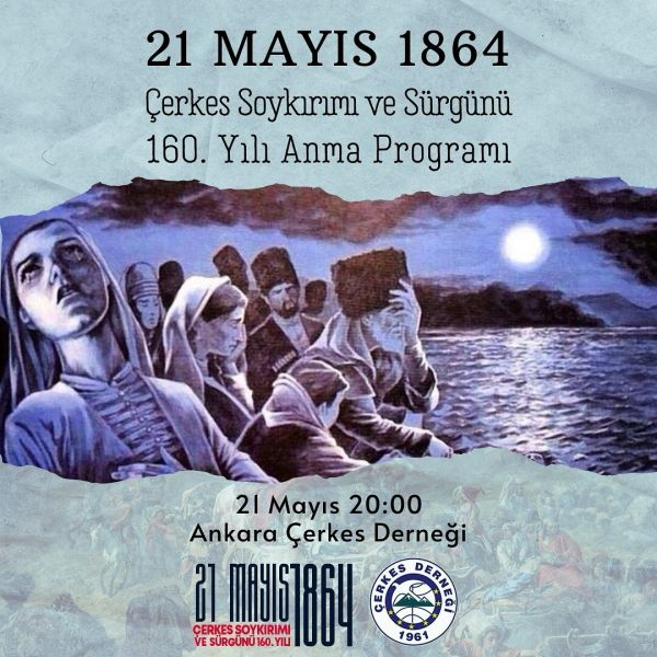 ANKARA ÇERKES DERNEĞI 21 MAYIS ÇERKES SOYKIRIMI VE SÜRGÜNÜ’NÜN 160. YILI ANMA PROGRAMI