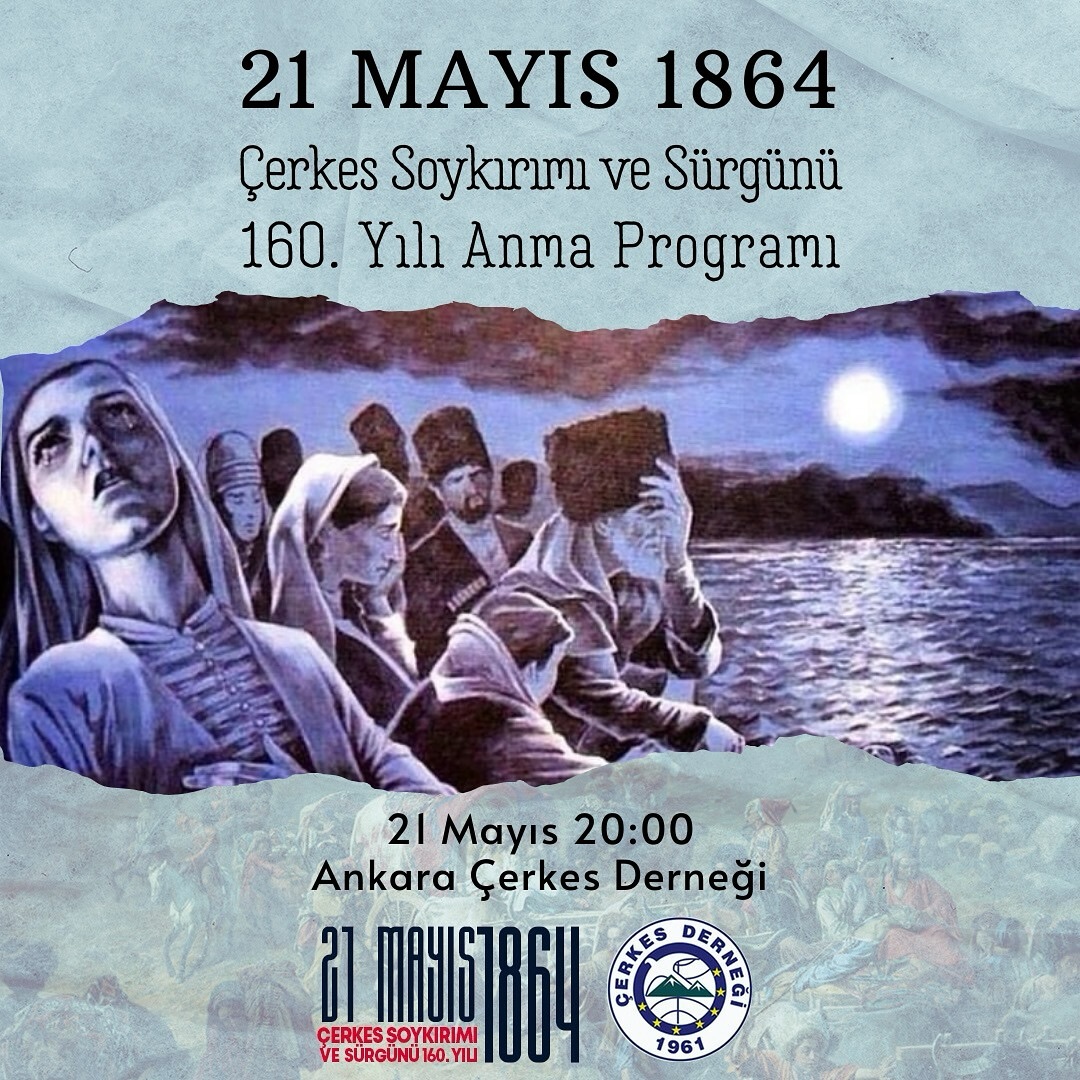ANKARA ÇERKES DERNEĞI 21 MAYIS ÇERKES SOYKIRIMI VE SÜRGÜNÜ’NÜN 160. YILI ANMA PROGRAMI